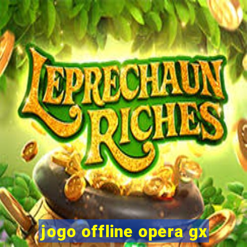 jogo offline opera gx